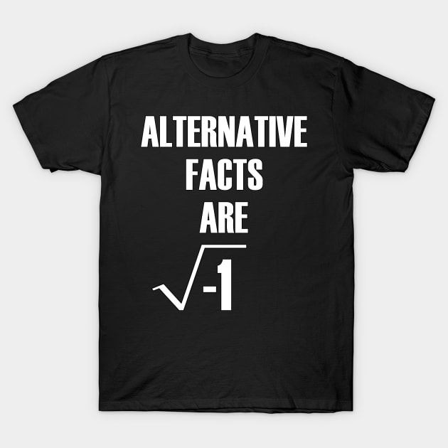 Alternative Facts Are Imaginary by Basement Mastermind T-Shirt by BasementMaster